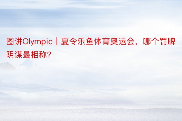 图讲Olympic｜夏令乐鱼体育奥运会，<a href=